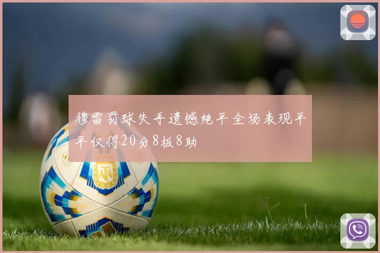穆雷罚球失手遗憾绝平全场表现平平仅得20分8板8助