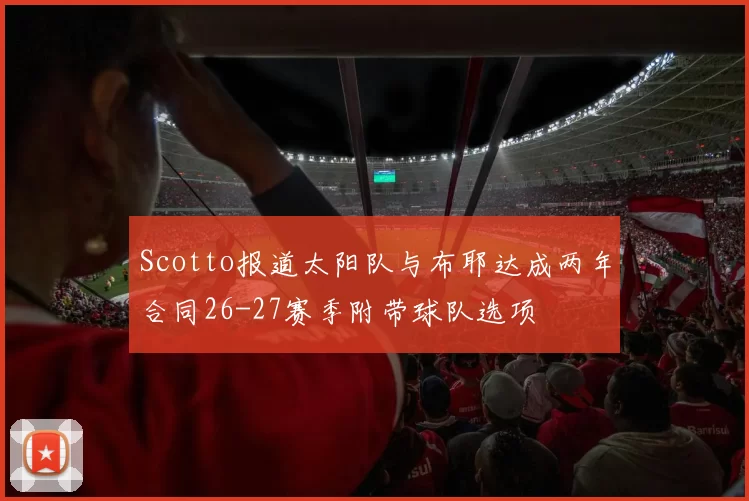 Scotto报道太阳队与布耶达成两年合同26-27赛季附带球队选项