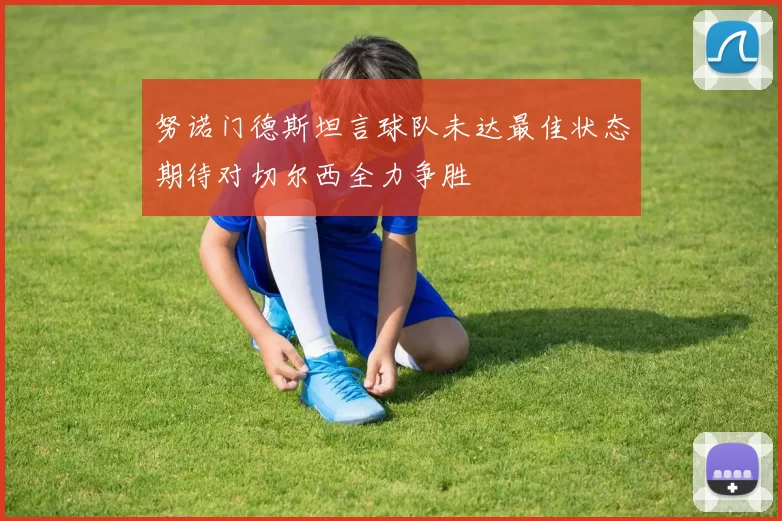 努诺门德斯坦言球队未达最佳状态期待对切尔西全力争胜